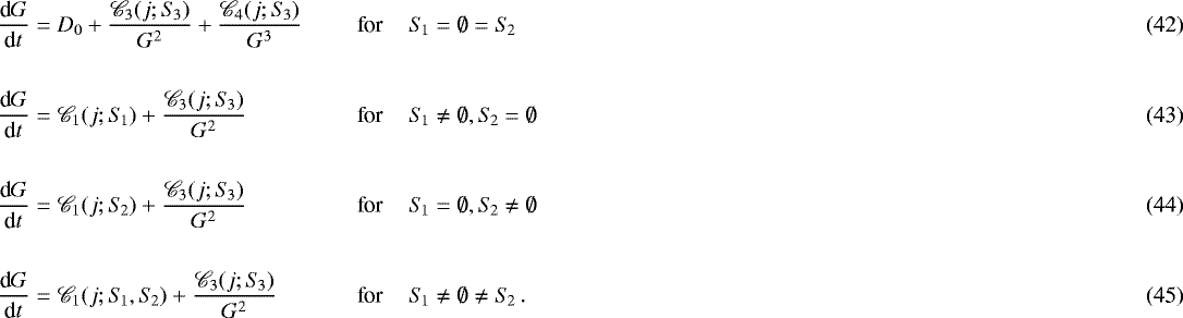 \begin{align}\frac{\textnormal{d}G}{\textnormal{d}t} & = D_0 &#x002B; \frac{\mathscr{C}_3(j; S_{\!3})}{G^2} &#x002B; \frac{\mathscr{C}_4(j; S_{\!3})}{G^3} & & \hspace{-6.0cm} \textnormal{for} \,\,\,\,\,\,\, S_{\!1} = \emptyset = S_{\!2}\\ \nonumber \\ \frac{\textnormal{d}G}{\textnormal{d}t} & = \mathscr{C}_1(j; S_{\!1}) &#x002B; \frac{\mathscr{C}_3(j; S_{\!3})}{G^2} & & \hspace{-6.0cm} \textnormal{for} \,\,\,\,\,\,\, S_{\!1} \not= \emptyset, S_{\!2} = \emptyset\\ \nonumber \\ \frac{\textnormal{d}G}{\textnormal{d}t} & = \mathscr{C}_1(j; S_{\!2}) &#x002B; \frac{\mathscr{C}_3(j; S_{\!3})}{G^2} & & \hspace{-6.0cm} \textnormal{for} \,\,\,\,\,\,\, S_{\!1} = \emptyset, S_{\!2} \not= \emptyset\\ \nonumber \\ \frac{\textnormal{d}G}{\textnormal{d}t} & = \mathscr{C}_1(j; S_{\!1}, S_{\!2}) &#x002B; \frac{\mathscr{C}_3(j; S_{\!3})}{G^2} & & \hspace{-6.0cm} \textnormal{for} \,\,\,\,\,\,\, S_{\!1} \not= \emptyset \not= S_{\!2}\,.\end{align}