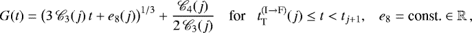 \begin{equation*}G(t) = \big(3 \, \mathscr{C}_3(j) \, t &#x002B; e_8(j)\big)^{1/3} &#x002B; \frac{\mathscr{C}_4(j)}{2 \, \mathscr{C}_3(j)} \,\,\,\,\,\, \textnormal{for} \,\,\,\,\, t_{\textnormal{T}}^{(\textnormal{I} \rightarrow \textnormal{F})}(j) \leq t < t_{j &#x002B; 1} , \,\,\,\,\, e_8 = \textnormal{const.} \in \mathbb{R}\,, \end{equation*}