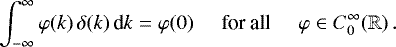 \begin{equation*} \int_{- \infty}^{\infty} \varphi(k) \, \delta(k) \, \textnormal{d}k = \varphi(0) \,\,\,\,\,\,\,\, \textnormal{for all} \,\,\,\,\,\,\,\, \varphi \in C_0^{\infty}(\mathbb{R})\,. \end{equation*}
