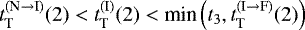 $t_{\textnormal{T}}^{(\textnormal{N} \rightarrow \textnormal{I})}(2) < t_{\textnormal{T}}^{(\textnormal{I})}(2) < \textnormal{min}\left(t_3, t_{\textnormal{T}}^{(\textnormal{I} \rightarrow \textnormal{F})}(2)\right)$