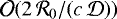 $\mathcal{O}(2 \, \mathcal{R}_0/(c \, \mathcal{D}))$