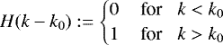 \begin{equation*} H(k - k_0) := \begin{cases} 0 & \, \textnormal{for} \,\,\,\,\, k < k_0 \\ 1 & \, \textnormal{for} \,\,\,\,\, k > k_0 \end{cases} \end{equation*}