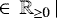 $\,\in\,\mathbb{R}_{\geq \hbox{\scriptsize 0}} \,|\,$