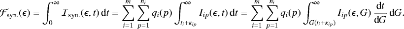 \begin{equation*}\mathcal{F}_{\textnormal{syn}.}(\epsilon) = \int_0^{\infty} \mathcal{I}_{\textnormal{syn}.}(\epsilon, t) \, \textnormal{d}t = \sum_{i = 1}^m \sum_{p = 1}^{n_i} q_i(p) \int_{t_i &#x002B; \kappa_{i p}}^{\infty} I_{i p}(\epsilon, t) \, \textnormal{d}t = \sum_{i = 1}^m \sum_{p = 1}^{n_i} q_i(p) \int_{G(t_i &#x002B; \kappa_{i p})}^{\infty} I_{i p}(\epsilon, G) \, \frac{\textnormal{d}t}{\textnormal{d}G} \, \textnormal{d}G . \end{equation*}