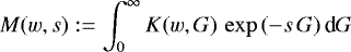 \begin{equation*} M(w, s) := \int_0^{\infty} K(w, G) \, \exp{(- s \, G)} \, \textnormal{d}G \end{equation*}