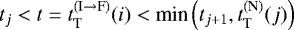 $t_j < t = t_{\textnormal{T}}^{(\textnormal{I} \rightarrow \textnormal{F})}(i) < \textnormal{min}\left(t_{j &#x002B; 1}, t_{\textnormal{T}}^{(\textnormal{N})}(j)\right)$