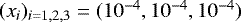 $(x_i)_{i = 1, 2, 3} = (10^{- 4}, 10^{- 4}, 10^{- 4})$