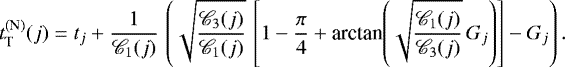 \begin{equation*} t_{\textnormal{T}}^{(\textnormal{N})}(j) = t_j &#x002B; \frac{1}{\mathscr{C}_1(j)} \, \left(\sqrt{\frac{\mathscr{C}_3(j)}{\mathscr{C}_1(j)}} \, \left[1 - \frac{\pi}{4} &#x002B; \textrm{arctan}{\left(\sqrt{\frac{\mathscr{C}_1(j)}{\mathscr{C}_3(j)}} \, G_j\right)}\right] - G_j\right) . \end{equation*}