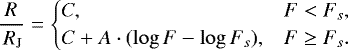\begin{equation*} \frac{R}{{\,{{R_{\textup{J}}}}}}=\begin{cases} C, & F<F_{s},\\ C&#x002B;A\cdot (\log F-\log F_{s}), & F\geq F_{s}. \end{cases}\end{equation*}