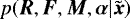 $p(\boldsymbol{R},\boldsymbol{F},\boldsymbol{M},\boldsymbol{\alpha}|\tilde{\boldsymbol{x}})$