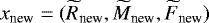 $x_{\textrm{new}} = (\widetilde{R}_{\textrm{new}}, \widetilde{M}_{\textrm{new}}, \widetilde{F}_{\textrm{new}})$