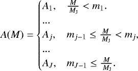 \begin{equation*} A(M)=\begin{cases} A_{1}, & \frac{M}{{\,{{{M}_{\textup{J}}}}}}<m_1.\\ ... \\ A_{j}, & m_{j-1} \leq \frac{M}{{\,{{{M}_{\textup{J}}}}}} < m_j,\\ ... \\ A_{J}, & m_{J-1} \leq \frac{M}{{\,{{{M}_{\textup{J}}}}}}. \end{cases}\end{equation*}