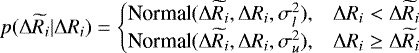 \begin{equation*} p(\mathrm{\Delta} \widetilde{R}_i|\mathrm{\Delta} R_i) = \begin{cases} \textrm{Normal}(\mathrm{\Delta} \widetilde{R}_i, \mathrm{\Delta} R_i, \sigma_{l}^2), & \mathrm{\Delta} R_i < \mathrm{\Delta} \widetilde{R}_i\\ \textrm{Normal}(\mathrm{\Delta} \widetilde{R}_i, \mathrm{\Delta} R_i, \sigma_{u}^2), & \mathrm{\Delta} R_i \geq \mathrm{\Delta} \widetilde{R}_i \end{cases} \end{equation*}