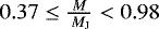 $0.37 \leq \frac{M}{{\,{{{M}_{\textup{J}}}}}} < 0.98$