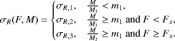 \begin{equation*} \sigma_{R}(F,M)=\begin{cases} \sigma_{R,1}, & \frac{M}{{\,{{{M}_{\textup{J}}}}}}<m_1,\\ \sigma_{R,2}, & \frac{M}{{\,{{{M}_{\textup{J}}}}}}\geq m_1 \text{ and } F<F_{s},\\ \sigma_{R,3}, & \frac{M}{{\,{{{M}_{\textup{J}}}}}}\geq m_1 \text{ and } F\geq F_{s}. \end{cases}\end{equation*}