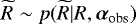 $\widetilde{R}\sim p(\widetilde{R}|R,\boldsymbol{\alpha}_{\textrm{obs}})$