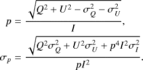 \begin{eqnarray*} p &=& \frac{\sqrt{Q^2 + U^2 - \sigma_{Q}^2 - \sigma_{U}^2}}{I}, \nonumber \\ \sigma_{p} &=& \frac{\sqrt{Q^2\sigma_Q^2 + U^2\sigma_U^2 + p^4I^2\sigma_I^2}}{pI^2}.\end{eqnarray*}