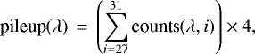\begin{equation*}\begin{gathered} {\textrm{pileup}}(\lambda)\, = \, \left( \sum_{i=27}^{31} {\textrm{counts}}(\lambda,i) \right) \times 4, \end{gathered} \end{equation*}