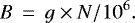 \begin{equation*}B \, = \, g \times N / 10^{6}. \end{equation*}