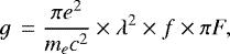 \begin{equation*}g \, = \frac{\pi e^{2}}{m_{e}c^{2}} \times \lambda^{2} \times f \times \pi F, \end{equation*}