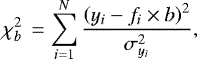 \begin{equation*}\chi^{2}_{b} \, = \sum_{i=1}^{N} \frac{\left( y_{i} - f_{i} \times b \right)^{2}}{\sigma_{y_{i}}^{2}}, \end{equation*}