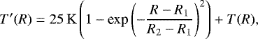 Mathematical equation: \begin{equation*}T\sp{\prime}(R)=25\,\textrm{K} \left(1-\textrm{exp}\left(-\frac{R-R_1}{R_2-R_1}\right)^2\right)+T(R), \end{equation*}