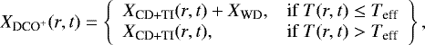 Mathematical equation: \begin{equation*} X_{\textrm{DCO}^+}(r,t)= \left\{ \begin{array}{ll} X_{\textrm{CD+TI}}(r,t)+ X_{\textrm{WD}}, & \mbox{if } T(r,t) \leq T_{\textrm{eff}} \\ X_{\textrm{CD+TI}}(r,t), & \mbox{if } T(r,t) > T_{\textrm{eff}} \end{array} \right\} ,\end{equation*}