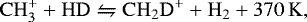 Mathematical equation: \begin{equation*} \rm CH_3^+ +HD\leftrightharpoons CH_2D^+ +H_2+370\,K\textrm{, }\end{equation*}