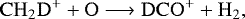 Mathematical equation: \begin{equation*} \rm CH_2D^++O\longrightarrow DCO^++H_2\rm{,}\end{equation*}