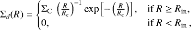 Mathematical equation: \begin{equation*}\mathrm{\Sigma}_d(R)= \begin{cases} \mathrm{\Sigma}_{\textrm{C}}~\left(\frac{R}{R_{\textrm{c}}}\right)^{-1}\textrm{exp}\left[-\left(\frac{R}{R_{\textrm{c}}}\right)\right], & \text{if }R \geq R_{\textrm{in}}, \\ 0, & \text{if }R < R_{\textrm{in }}, \end{cases} \end{equation*}