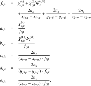 Mathematical equation: $ \begin{array}{*{35}{l}} {{f}_{ijk}} & =\chi _{ijk}^{(\text{c})}+\bar{\chi }_{ijk}^{(\text{L})}\Phi _{x}^{(ijk)}+\frac{2{{n}_{x}}}{{{x}_{i+a}}-{{x}_{i-a}}}+\frac{2{{n}_{y}}}{{{y}_{j+\beta }}-{{y}_{j-\beta }}}+\frac{2{{n}_{z}}}{{{z}_{k+\gamma }}-{{z}_{k-\gamma }}} \\ {{a}_{ijk}} & =\frac{\chi _{ijk}^{(\text{c})}}{{{f}_{ijk}}} \\ {{a}_{ijk}} & =\frac{\bar{\chi }_{ijk}^{(\text{L})}\Phi _{x}^{(ijk)}}{{{f}_{ijk}}} \\ {{c}_{ijk}} & =\frac{2{{n}_{x}}}{({{x}_{i+a}}-{{x}_{i-a}})\cdot {{f}_{ijk}}} \\ {{d}_{ijk}} & =\frac{2{{n}_{y}}}{({{y}_{j+\beta }}-{{y}_{j-\beta }})\cdot {{f}_{ijk}}} \\ {{e}_{ijk}} & =\frac{2{{n}_{z}}}{({{z}_{k+\gamma }}-{{z}_{k-\gamma }})\cdot {{f}_{ijk}}}, \\ \end{array}\ $