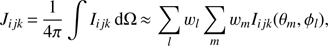 Mathematical equation: $ {{J}_{ijk}}=\frac{1}{4\pi }\int{{{I}_{ijk}}}\text{d}\Omega \approx \sum\limits_{l}{{{w}_{l}}}\sum\limits_{m}{{{w}_{m}}}{{I}_{ijk}}({{\theta }_{m}},{{\phi }_{l}}), $