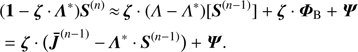 Mathematical equation: $\matrix{ {} \hfill & {(1\, - \,\zeta \cdot{\rm{ }}{\Lambda ^ * }){S^{(n)}}{\mkern 1mu} \approx {\mkern 1mu} {\rm{ }}\zeta \cdot(\Lambda - {\Lambda ^ * })[{S^{(n - 1)}}] + \zeta \,\,\cdot\,\,{\Phi _{\rm{B}}}\, + \,\Psi } \hfill \cr {} \hfill & { = \zeta \,\,\cdot\,\,{(^{(n - 1)}}\, - \,{\Lambda ^ * }\,\,\cdot\,\,{S^{(n - 1)}})\, + \,\,\Psi. } \hfill \cr } $
