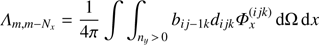 Mathematical equation: $ {\Lambda _{m, m - {N_x}}} = \frac{1}{{4\pi }}\int {\int_{{n_y}{\kern 1pt} > {\kern 1pt} 0} {{b_{ij - 1k}}} } {d_{ijk}}\Phi _x^{(ijk)}{\mkern 1mu} {\rm{d}}\Omega {\mkern 1mu} {\rm{d}}x $