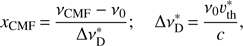 Mathematical equation: $ {{x}_{\text{CMF}}}=\frac{{{\nu }_{\text{CMF}}}-{{\nu }_{\text{0}}}}{\Delta \nu _{\text{D}}^{*}};\Delta \nu _{\text{D}}^{*}=\frac{{{\nu }_{\text{0}}}\upsilon _{\text{th}}^{*}}{c}, $