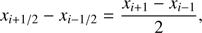 Mathematical equation: $ {x_{i + 1/2}} - {x_{i - 1/2}} = \frac{{{x_{i + 1}} - {x_{i - 1}}}}{2}, $