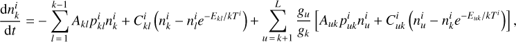 Mathematical equation: $$ \frac{\mathrm dn_k^i}{\mathrm dt}=-\overset{k-1}{\underset{l=1}{\mathrm\Sigma}}A_{kl}p_{kl}^in_k^i+C_{kl}^i{(n_k^i-n_l^ie^{-E_{kl}/kT^i})}+\overset L{\underset{u=k+1}{\mathrm\Sigma}}\frac{gu}{gk}{\lbrack A_{uk}p_{uk}^in_u^i+C_{uk}^i{(n_u^i-n_k^ie^{-E_{uk}/kT^i})}\rbrack}, $$