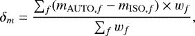 Mathematical equation: \begin{equation*} \delta_{m} = \frac{\sum_{f} (m_{\mathrm{AUTO},f}-m_{\mathrm{ISO},f}) \times w_{f}}{\sum_{f} w_{f}} \mathrm, \end{equation*}