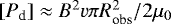 Mathematical equation: $[P_{\textrm{d}}] \approx B^2 v \pi R^{2}_{\textrm{obs}} / 2 \mu_{0}$