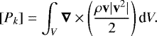 Mathematical equation: \begin{equation*}[P_{k}] = \int_{V} \vec{\nabla} \times \left(\frac{\rho \vec{\mathrm{v}} |\vec{\mathrm{v}}^{2}|}{2} \right) {\textrm{d}}V. \end{equation*}