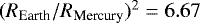 Mathematical equation: $(R_{\textrm{Earth}}/R_{\textrm{Mercury}})^2= 6.67$