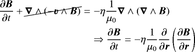 Mathematical equation: \begin{eqnarray*} \frac{\partial \vec{B}}{\partial t} + \cancel{\vec{\nabla} \wedge (-\vec{v} \wedge \vec{B})} &=& -\eta \frac{1}{\mu_{0}} \vec{\nabla} \wedge (\vec{\nabla} \wedge \vec{B}) \nonumber \\ && \Rightarrow \frac{\partial \vec{B}}{\partial t} = -\eta \frac{1}{\mu_{0}} \frac{\partial}{\partial \vec{r}} \left( \frac{\partial \vec{B}}{\partial \vec{r}} \right) \nonumber \end{eqnarray*}