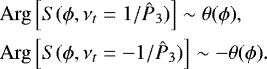 Mathematical equation: \begin{align*} &\mathrm{Arg}\left[ S({\phi},{\nu}_t =1/{{{\hat{P}_3}}})\right] \sim {{{\theta(\phi)}}}, \nonumber \\ &\mathrm{Arg}\left[ S(\phi,\nu_t =-1/{{{\hat{P}_3}}})\right] \sim -{{\theta(\phi)}}.\end{align*}