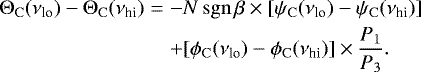 Mathematical equation: \begin{eqnarray*} {\rm{\Theta}}_{\mathrm{C}}({{\nu_{\textrm{lo}}}}) - {\rm{\Theta}}_{\mathrm{C}}({{\nu_{\textrm{hi}}}})& =& -N\,\mathrm{sgn}\,\beta\times[\psi_{\mathrm{C}}({{\nu_{\textrm{lo}}}})-\psi_{\mathrm{C}}({{\nu_{\textrm{hi}}}})] \nonumber \\ &&+ [\phi_{\mathrm{C}}({{\nu_{\textrm{lo}}}})-\phi_{\mathrm{C}}({{\nu_{\textrm{hi}}}})]\times\frac{{P_1}}{{P_3}}. \end{eqnarray*}