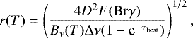 Mathematical equation: \begin{equation*} r(T) = \left(\frac{4D^2F(\mathrm{Br}\gamma)}{B_{\nu}(T){{\mathrm \Delta}}\nu(1-\textrm{e}^{-\tau_{\mathrm{best}}})}\right)^{1/2},\end{equation*}
