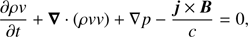 Mathematical equation: $$ \frac{\partial\rho v}{\partial t}+\boldsymbol\nabla\cdot{(\rho vv)}+\nabla p-\frac{\boldsymbol j\times\boldsymbol B}c=0, $$