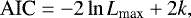 \begin{equation*}\textrm{AIC}=-2\ln L_{\textrm{max}}+2k,\end{equation*}