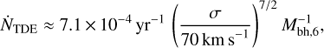 $$ {{\dot{N}}_{\text{TDE}}}\approx 7.1\times {{10}^{-4}}\text{y}{{\text{r}}^{-1}}{{\left( \frac{\sigma }{70\text{km}\,{{\text{s}}^{-1}}} \right)}^{7/2}}M_{\text{bh,6}}^{-1}, $$
