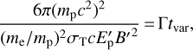 $$ \frac{{6\pi {{({m_{\rm{p}}}{c^2})}^2}}}{{{{({m_{\rm{e}}}/{m_{\rm{p}}})}^2}{\sigma _{\rm{T}}}c{{E'}_{\rm{p}}}{{B'}^2}}}\, = \, {\rm \Gamma} {t_{{\rm{var}}}}, $$