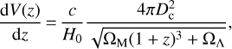 $$ \frac{{{\rm{d}}V(z)}}{{{\rm{d}}z}}\, = \, \frac{c}{{{H_0}}}\frac{{4\pi D_{\rm{c}}^2}}{{\sqrt {{{\rm \Omega} _{\rm{M}}}{{(1 + z)}^3} + {\rm \Omega _\Lambda }} }}, $$